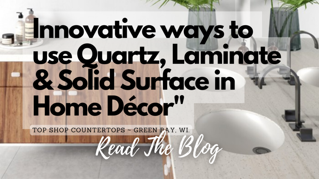 Innovative ways to use Quartz, Laminate and Solid Surface to your Home Decor'.